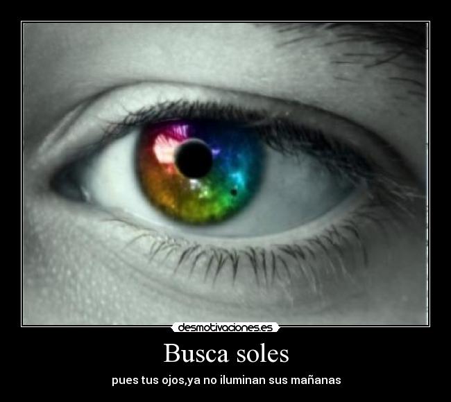 Busca soles - pues tus ojos,ya no iluminan sus mañanas