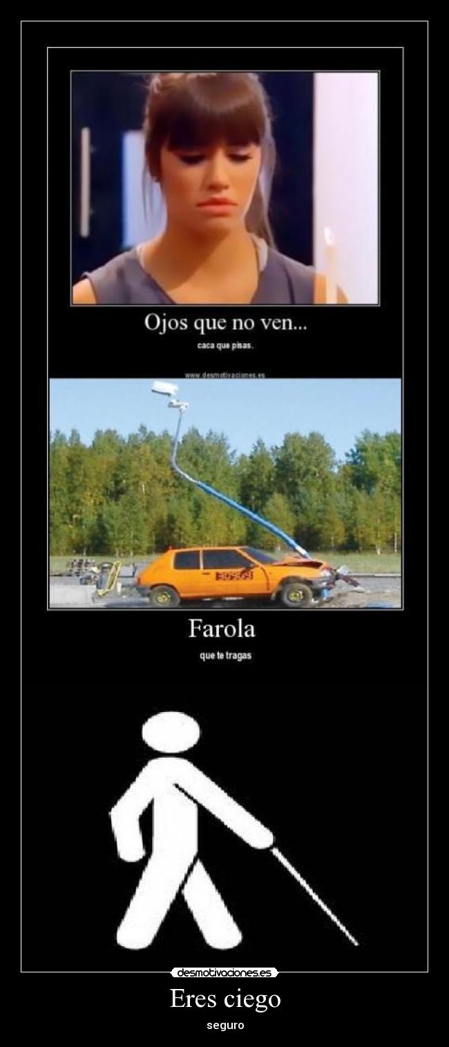 Eres ciego -