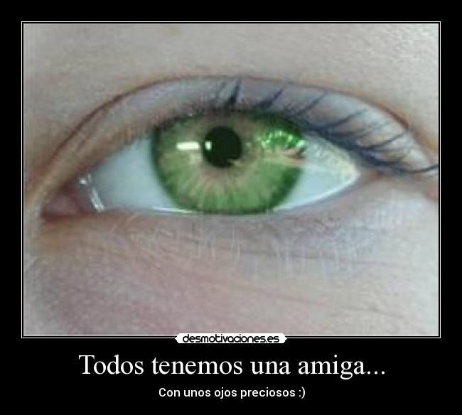 Todos tenemos una amiga... - Con unos ojos preciosos :)