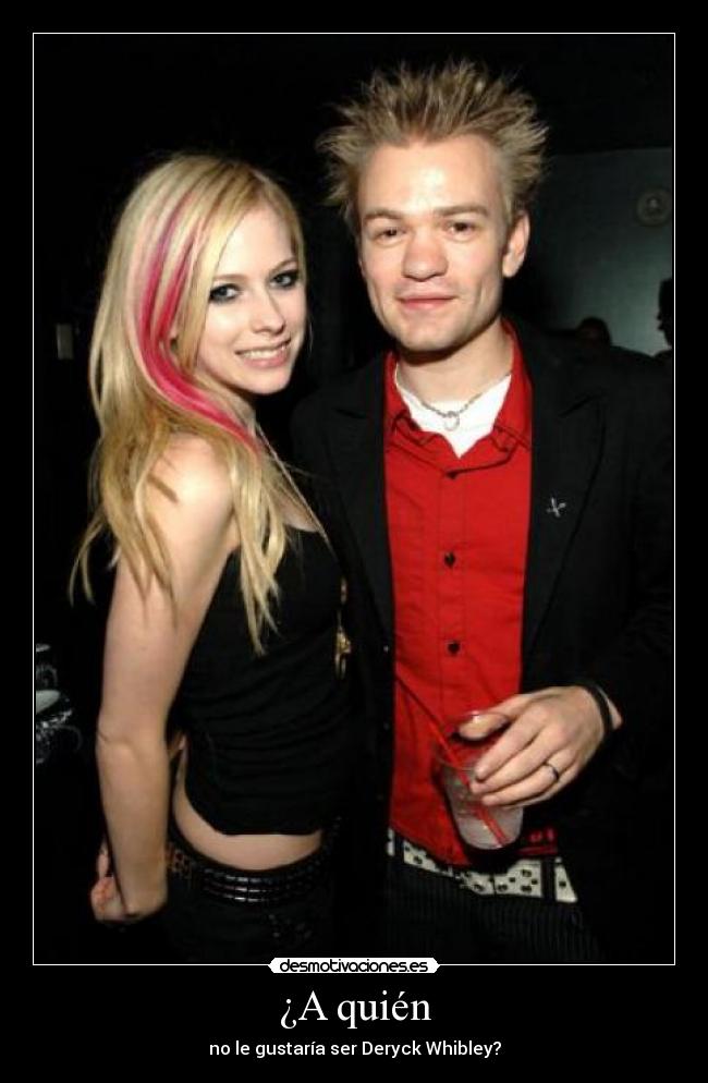 ¿A quién - no le gustaría ser Deryck Whibley?