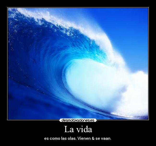 La vida - es como las olas. Vienen & se vaan. ♥