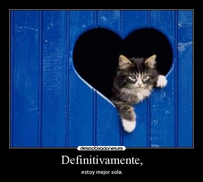 Definitivamente, - estoy mejor sola.