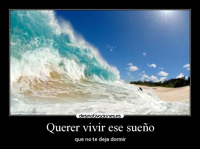 Querer vivir ese sueño - que no te deja dormir
