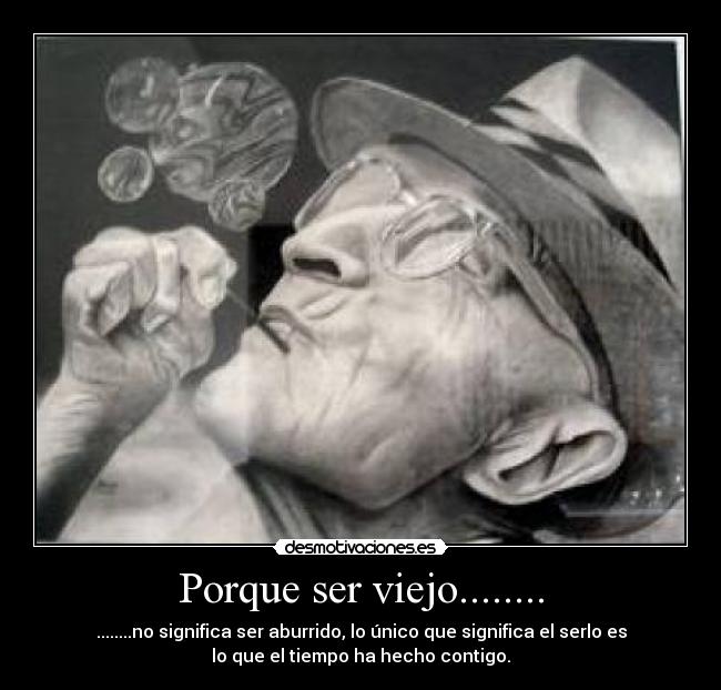 Porque ser viejo........ -