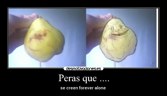 Peras que .... - se creen forever alone 
