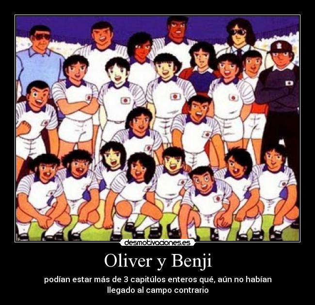 Oliver y Benji - podían estar más de 3 capitúlos enteros qué, aún no habían
llegado al campo contrario