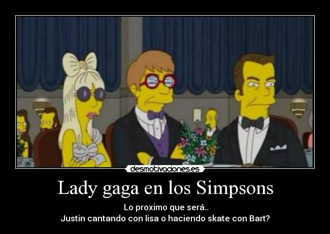 Lady gaga en los Simpsons -  Lo proximo que será..
Justin cantando con lisa o haciendo skate con Bart?