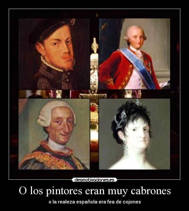 O los pintores eran muy cabrones - o la realeza española era fea de cojones