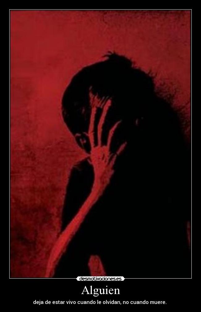 Alguien - deja de estar vivo cuando le olvidan, no cuando muere.