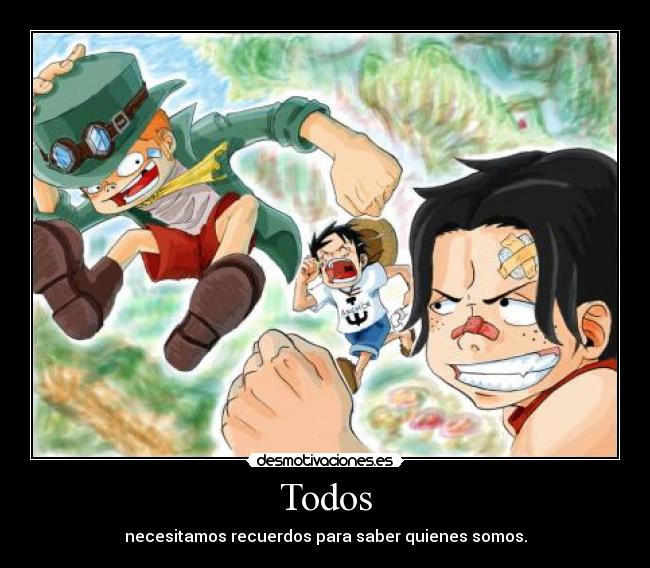 Todos - necesitamos recuerdos para saber quienes somos.