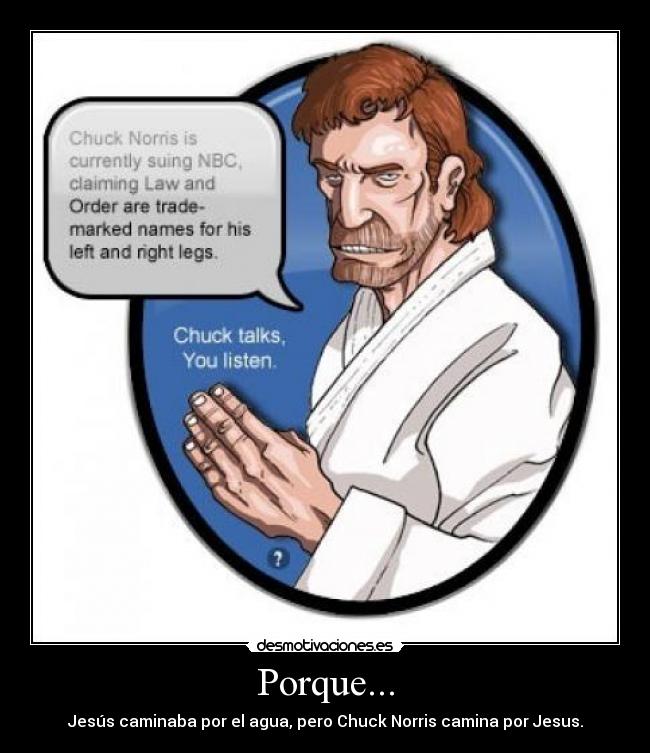 Porque... - Jesús caminaba por el agua, pero Chuck Norris camina por Jesus.