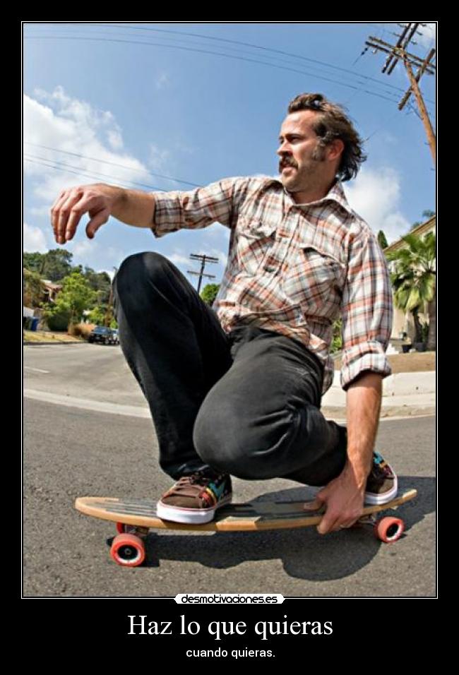 Haz lo que quieras - cuando quieras.