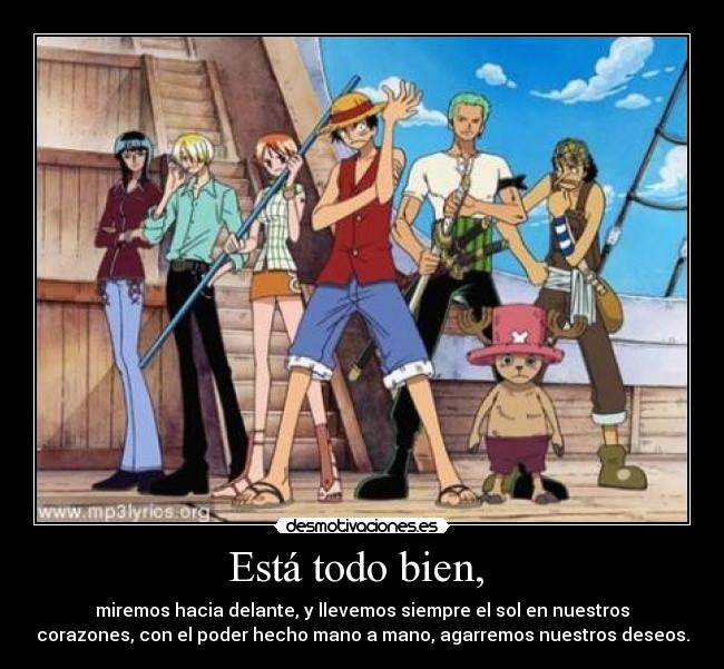Está todo bien,  - miremos hacia delante, y llevemos siempre el sol en nuestros
corazones, con el poder hecho mano a mano, agarremos nuestros deseos.