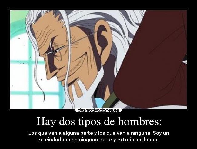 Hay dos tipos de hombres: - Los que van a alguna parte y los que van a ninguna. Soy un
ex-ciudadano de ninguna parte y extraño mi hogar. 