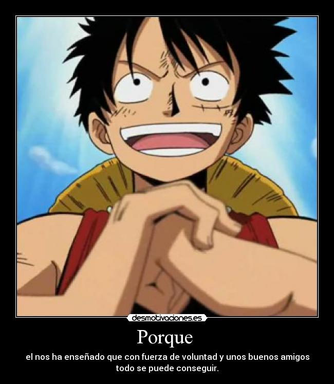 Porque - el nos ha enseñado que con fuerza de voluntad y unos buenos amigos
todo se puede conseguir.