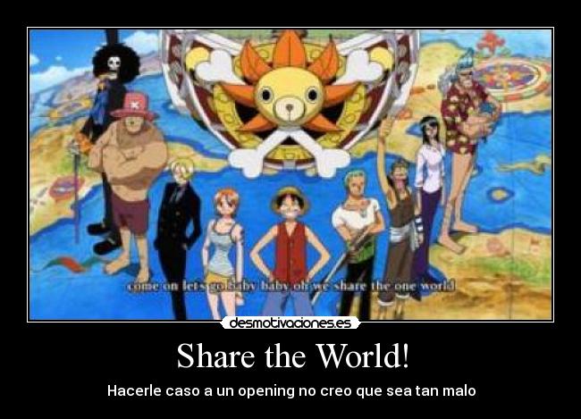 Share the World! - Hacerle caso a un opening no creo que sea tan malo