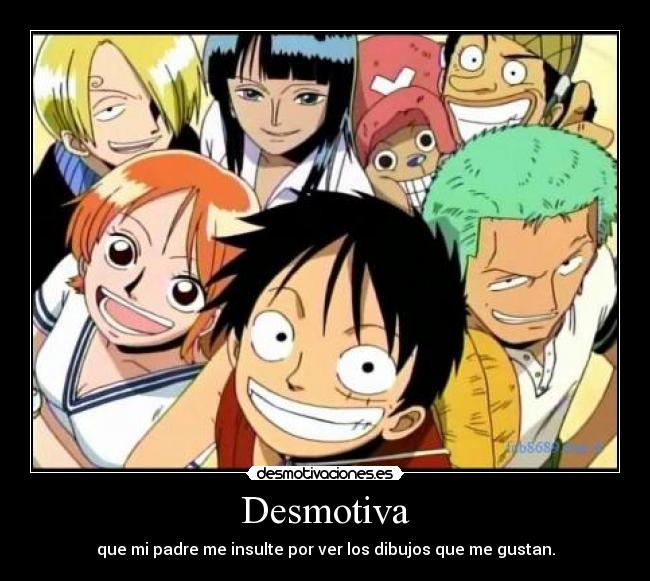 Desmotiva - que mi padre me insulte por ver los dibujos que me gustan.