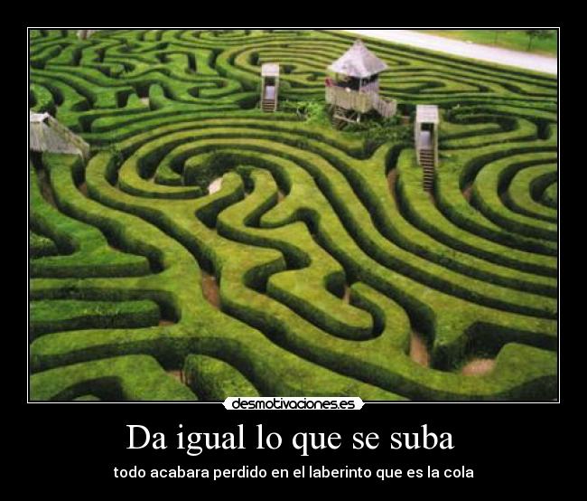 Da igual lo que se suba - todo acabara perdido en el laberinto que es la cola