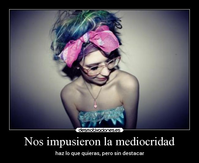 Nos impusieron la mediocridad - haz lo que quieras, pero sin destacar