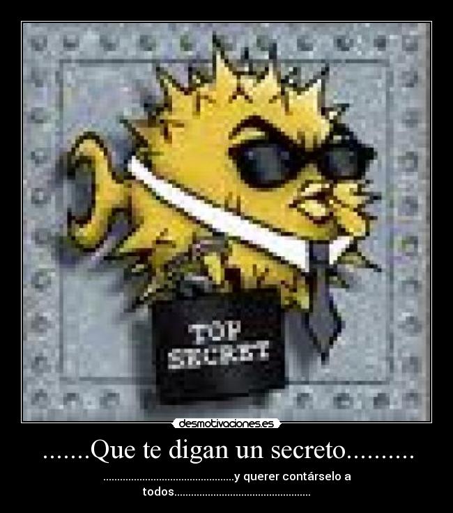 .......Que te digan un secreto.......... -