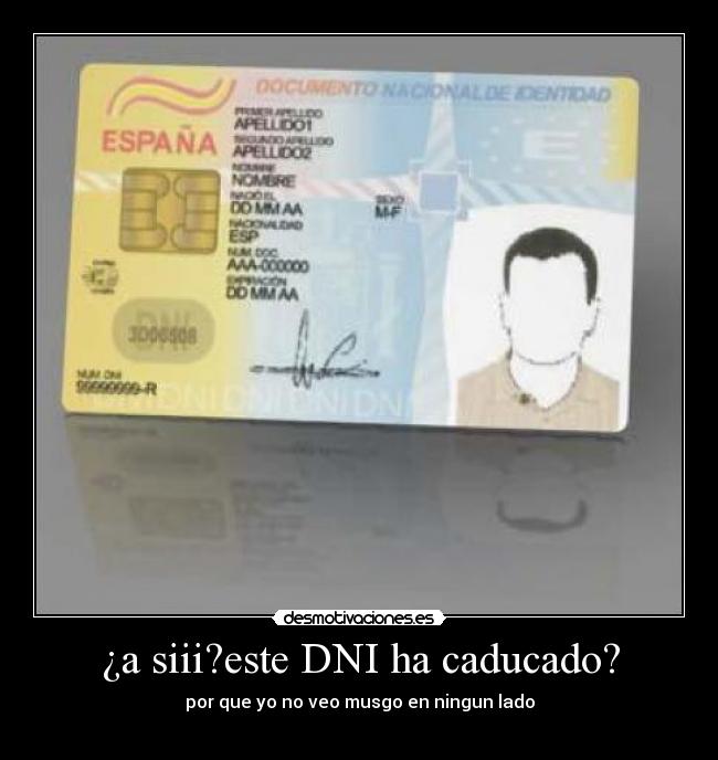 ¿a siii?este DNI ha caducado? - por que yo no veo musgo en ningun lado
