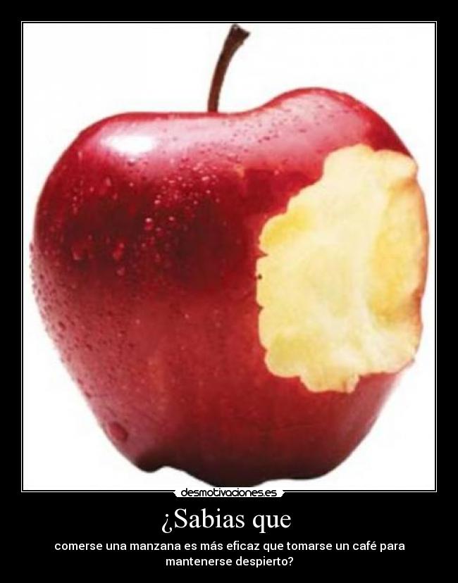 ¿Sabias que  - comerse una manzana es más eficaz que tomarse un café para
mantenerse despierto?