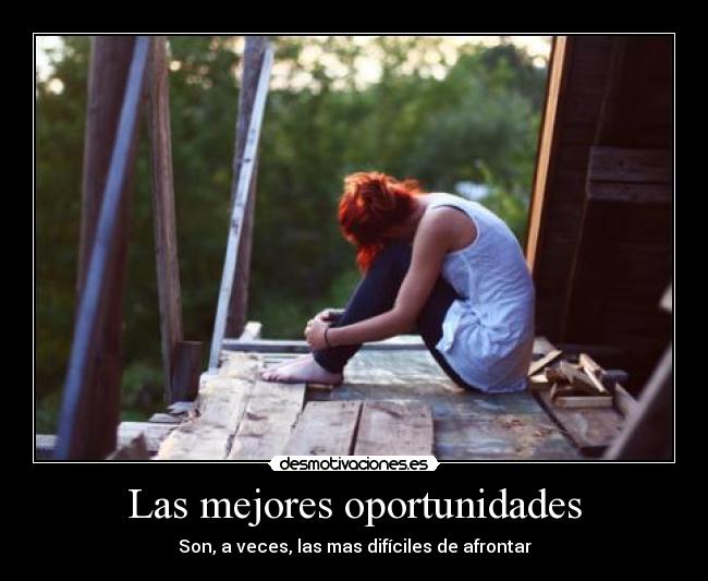 Las mejores oportunidades - Son, a veces, las mas difíciles de afrontar