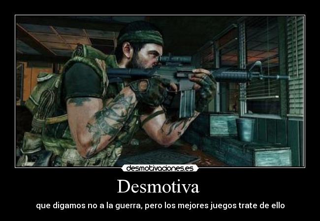 Desmotiva - que digamos no a la guerra, pero los mejores juegos trate de ello