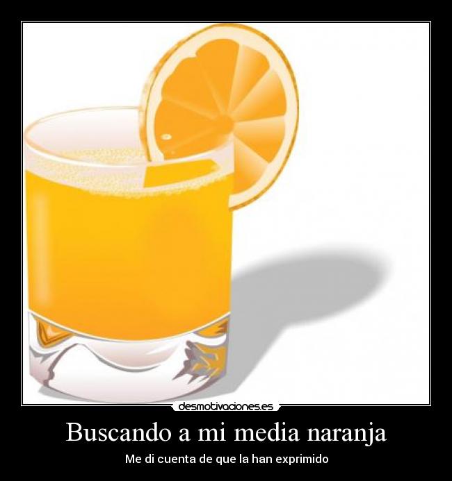 Buscando a mi media naranja - Me di cuenta de que la han exprimido