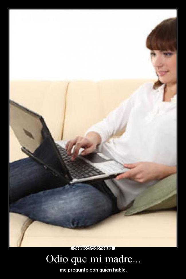 Odio que mi madre... -