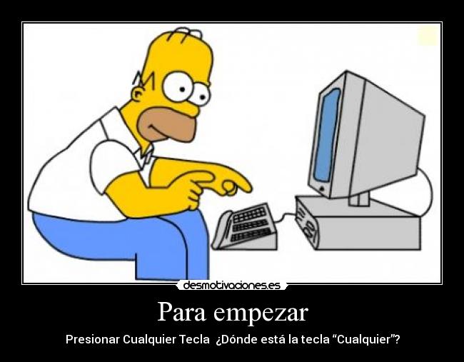 Para empezar - Presionar Cualquier Tecla ¿Dónde está la tecla “Cualquier”?