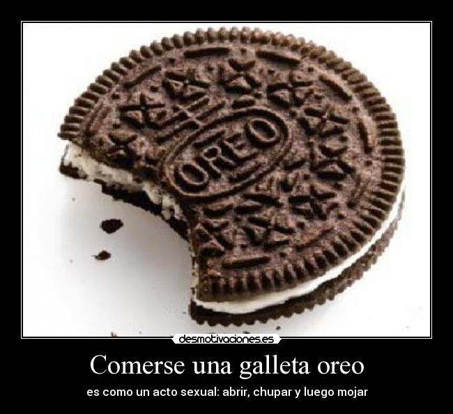 Comerse una galleta oreo - es como un acto sexual: abrir, chupar y luego mojar
