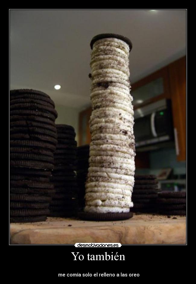 Yo también -
me comía solo el relleno a las oreo