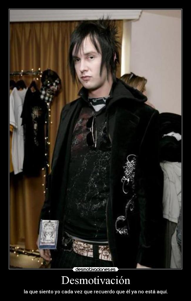 Desmotivación - la que siento yo cada vez que recuerdo que él ya no está aquí.