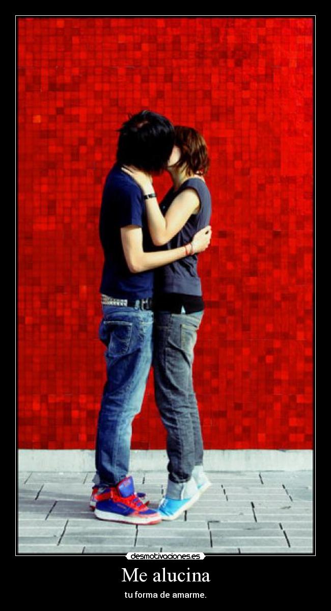 Me alucina - tu forma de amarme.