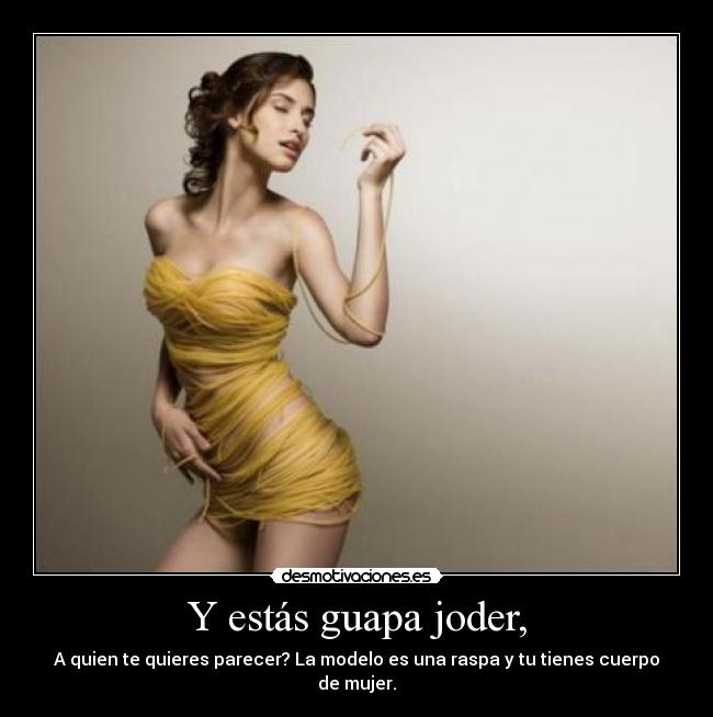 Y estás guapa joder, - 