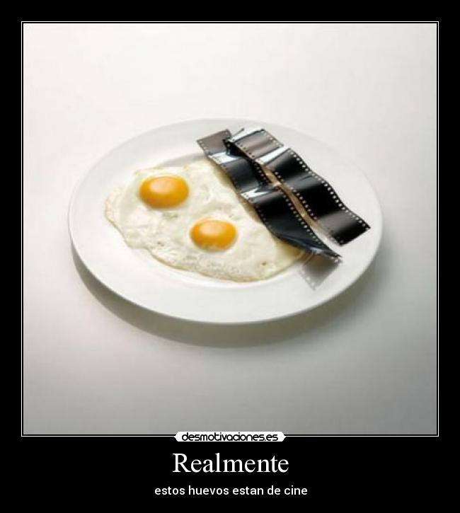 Realmente - estos huevos estan de cine