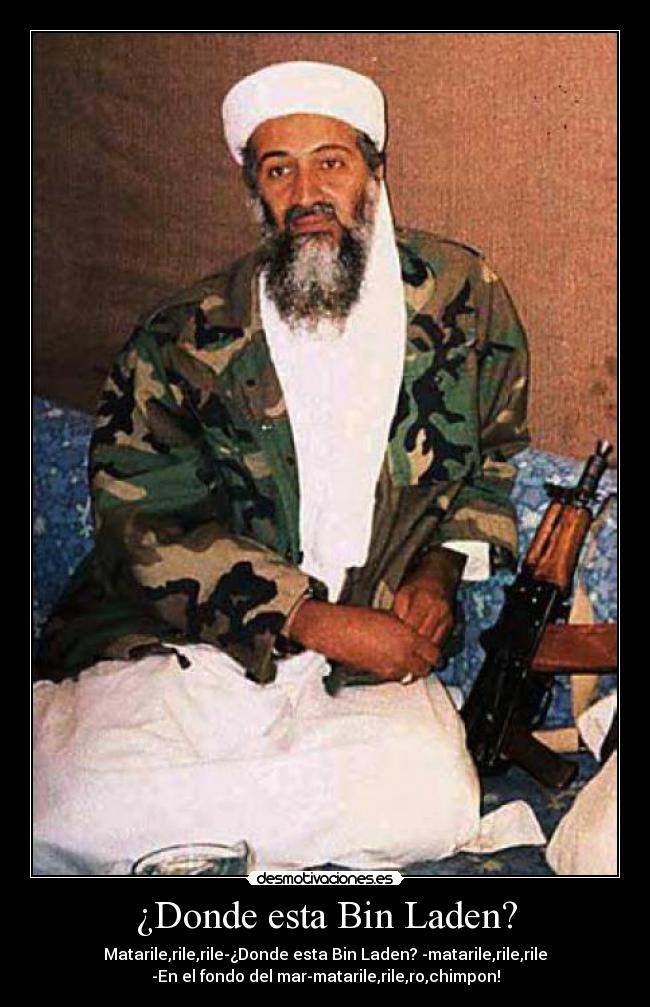 ¿Donde esta Bin Laden? - Matarile,rile,rile-¿Donde esta Bin Laden? -matarile,rile,rile
-En el fondo del mar-matarile,rile,ro,chimpon!