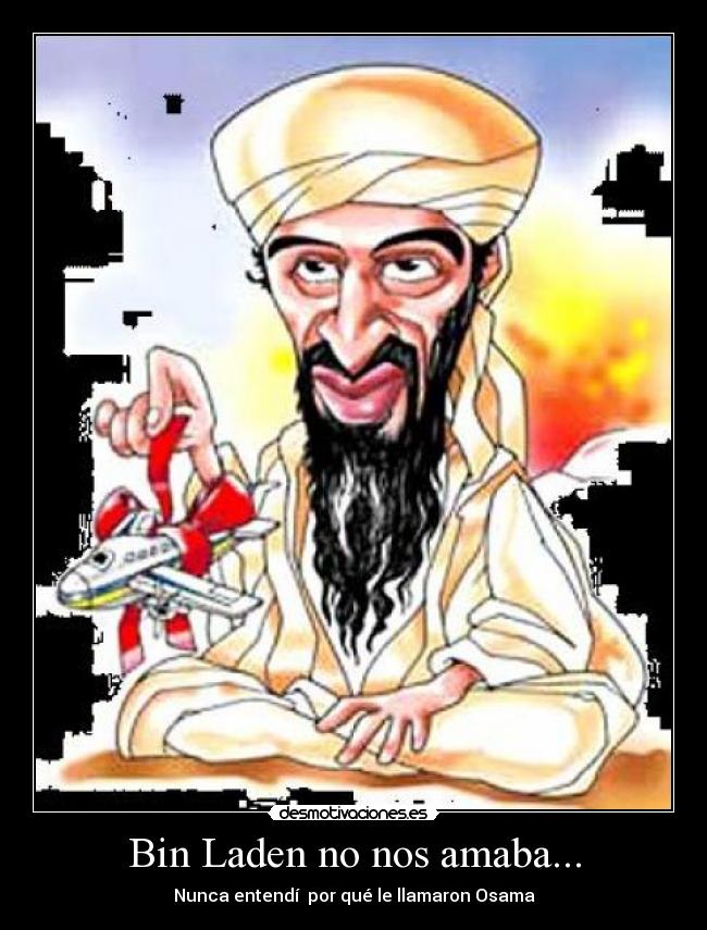 Bin Laden no nos amaba... - Nunca entendí  por qué le llamaron Osama