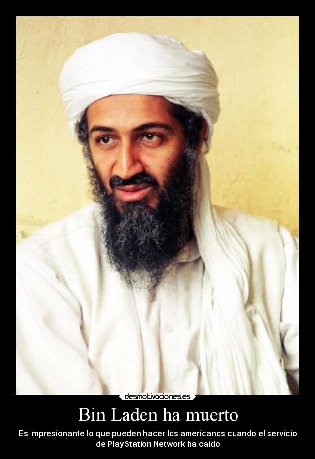 Bin Laden ha muerto - Es impresionante lo que pueden hacer los americanos cuando el servicio
de PlayStation Network ha caido