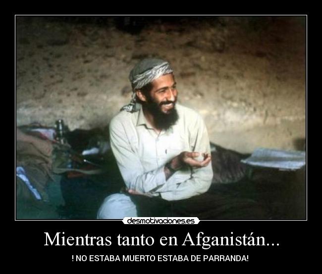 Mientras tanto en Afganistán... - ! NO ESTABA MUERTO ESTABA DE PARRANDA! 