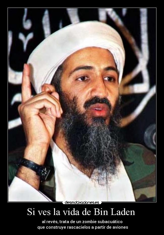 Si ves la vida de Bin Laden  - al revés, trata de un zombie subacuático
 que construye rascacielos a partir de aviones