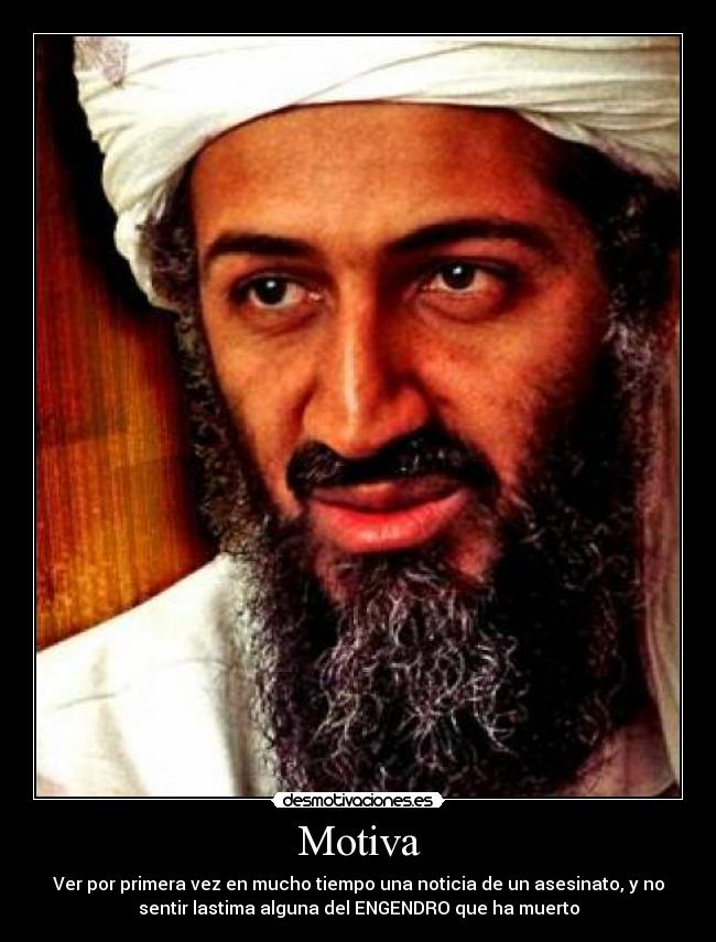 Motiva - Ver por primera vez en mucho tiempo una noticia de un asesinato, y no
sentir lastima alguna del ENGENDRO que ha muerto