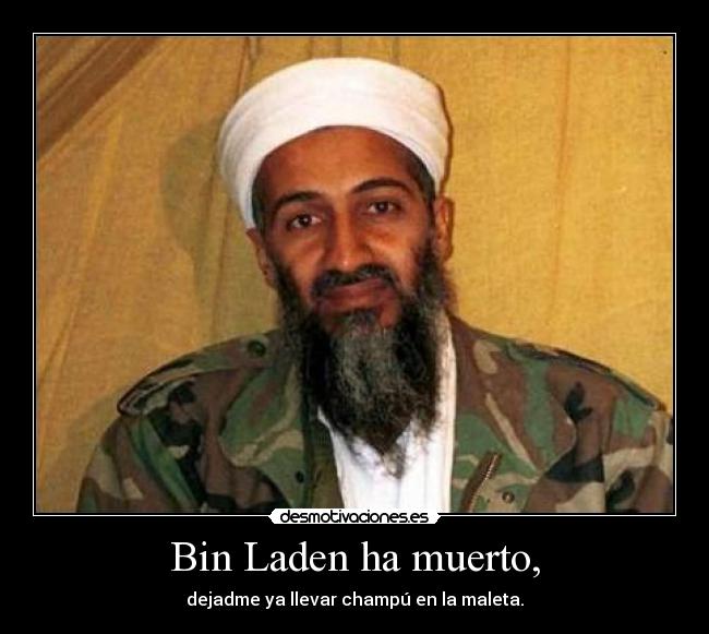 Bin Laden ha muerto, - dejadme ya llevar champú en la maleta.