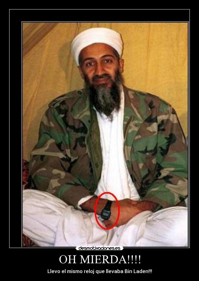 OH MIERDA!!!! - Llevo el mismo reloj que llevaba Bin Laden!!!