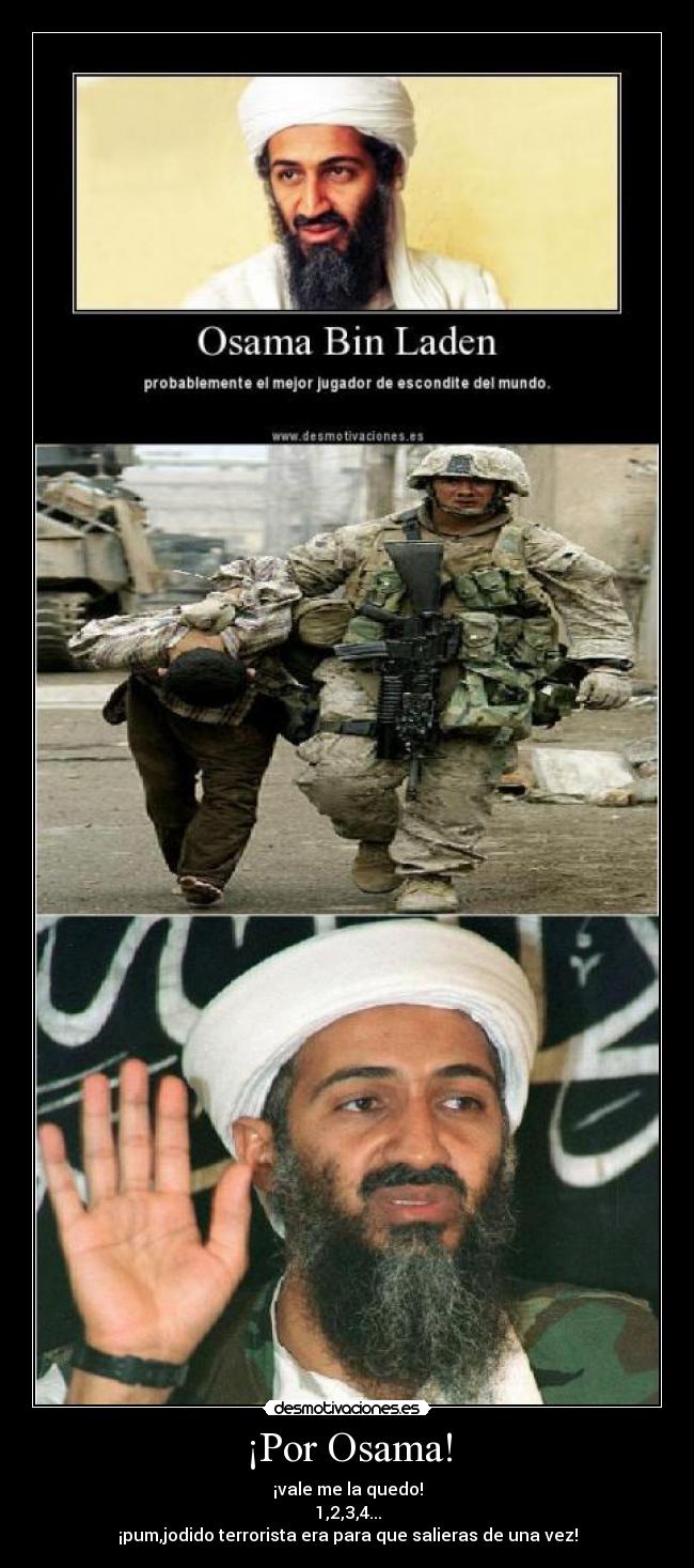 ¡Por Osama! - ¡vale me la quedo!
1,2,3,4...
¡pum,jodido terrorista era para que salieras de una vez!