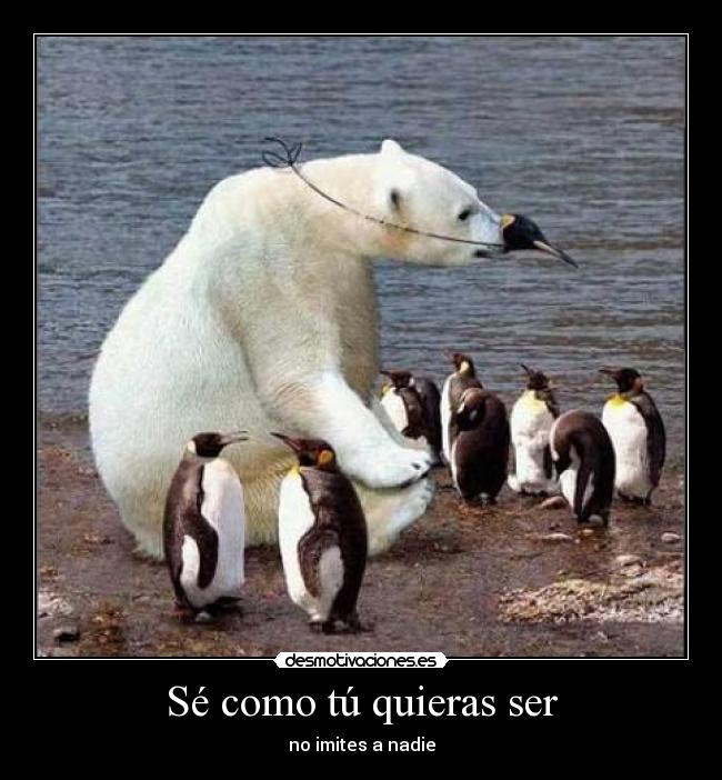 Sé como tú quieras ser -