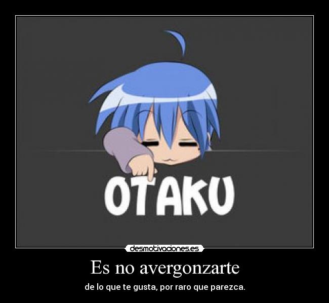 Es no avergonzarte - de lo que te gusta, por raro que parezca.