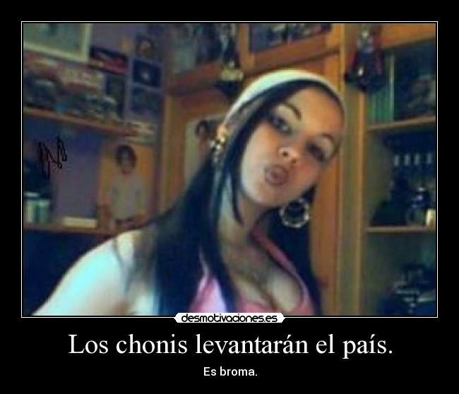 Los chonis levantarán el país. - 