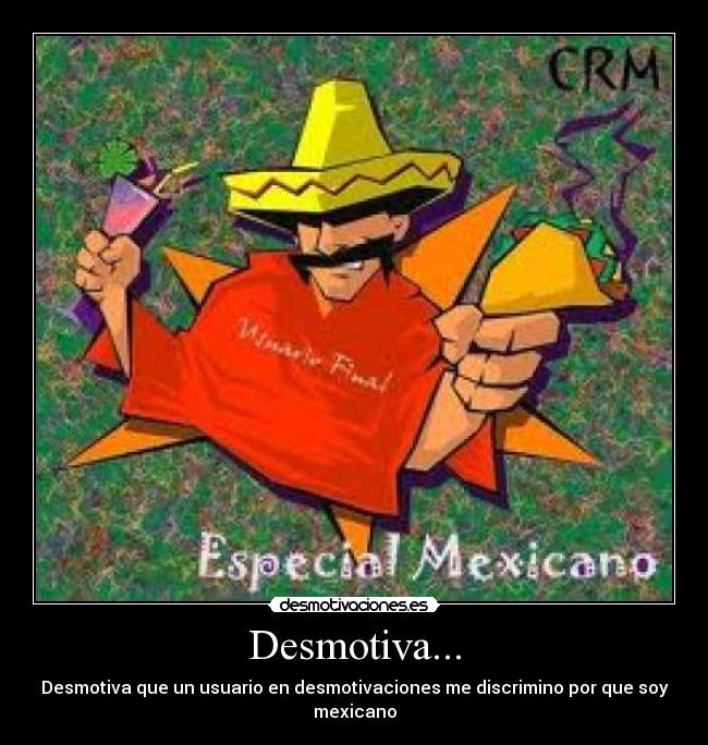 Desmotiva... - Desmotiva que un usuario en desmotivaciones me discrimino por que soy mexicano